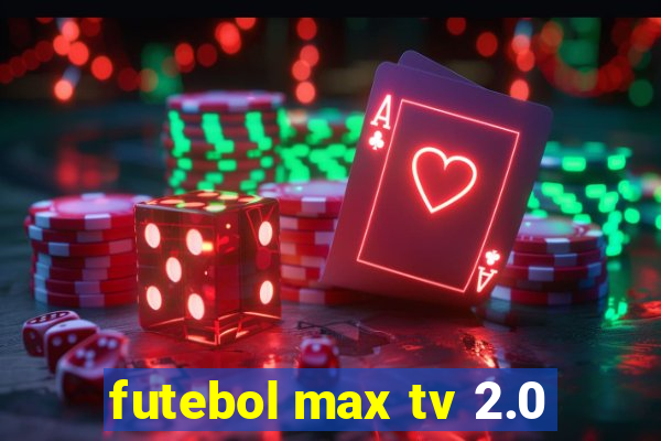 futebol max tv 2.0